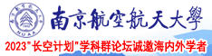 男人吧两个蛋塞进女人的屁股在线视频南京航空航天大学2023“长空计划”学科群论坛诚邀海内外学者